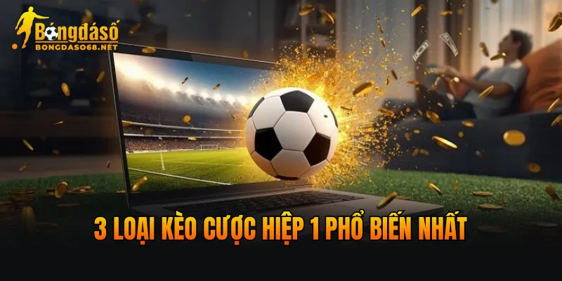 3 loại kèo cược Hiệp 1 phổ biến nhất