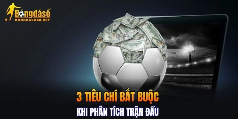 Chi tiết 3 tiêu chí bắt buộc khi phân tích trận đấu
