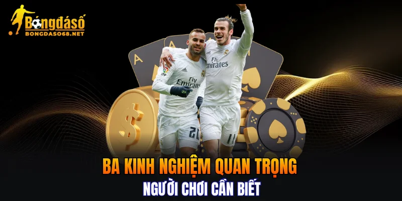 Ba kinh nghiệm quan trọng người chơi cần biết