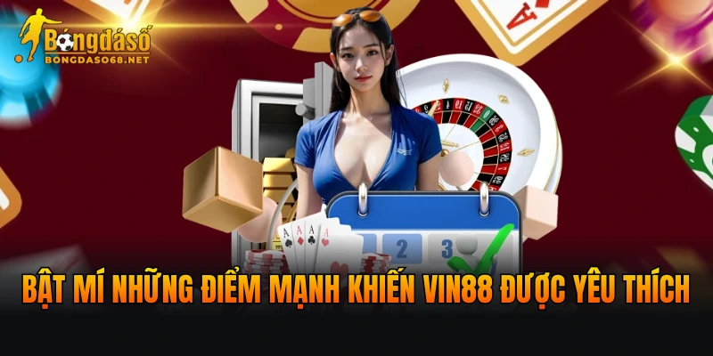 Bật mí những điểm mạnh khiến VIN88 được yêu thích