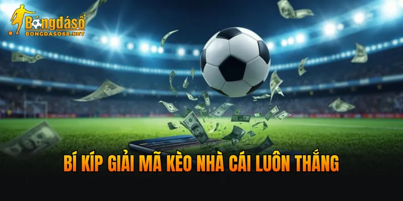 Bí kíp giải mã kèo nhà cái luôn thắng