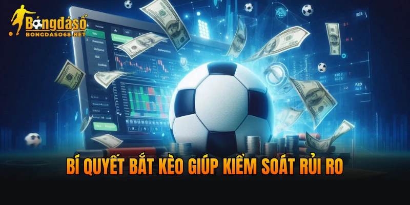 Bí quyết bắt kèo giúp kiểm soát rủi ro
