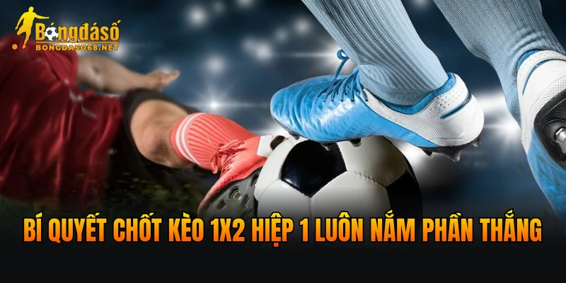 Bí quyết chốt kèo 1x2 hiệp 1 luôn nắm phần thắngBí quyết chốt kèo 1x2 hiệp 1 luôn nắm phần thắng