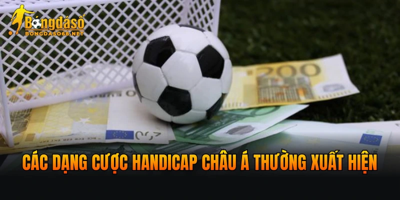 Các dạng cược handicap Châu Á thường xuất hiện