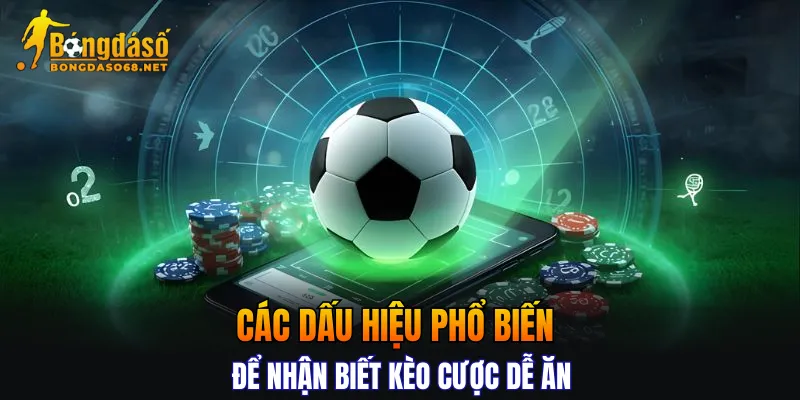 Các dấu hiệu phổ biến để nhận biết kèo cược dễ ăn