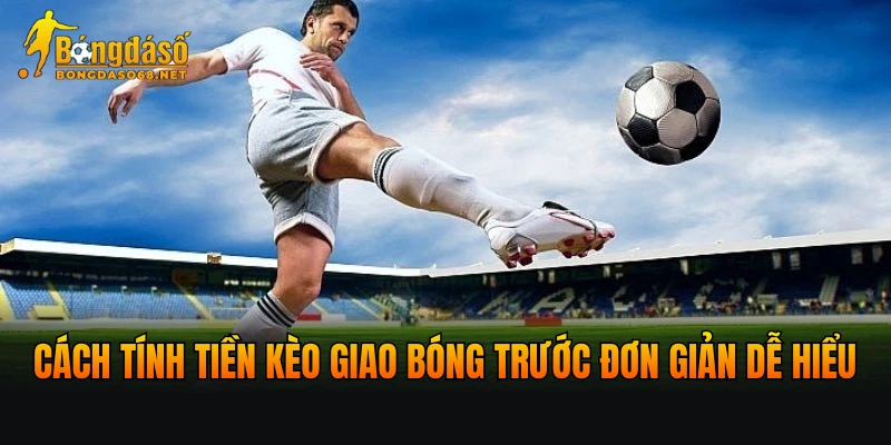 Cách tính tiền kèo giao bóng trước đơn giản dễ hiểuCách tính tiền kèo giao bóng trước đơn giản dễ hiểu