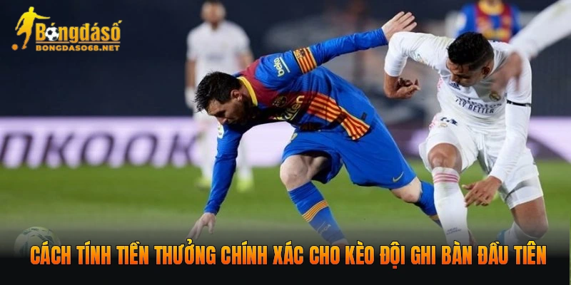 Cách tính tiền thưởng chính xác cho kèo đội ghi bàn đầu tiên