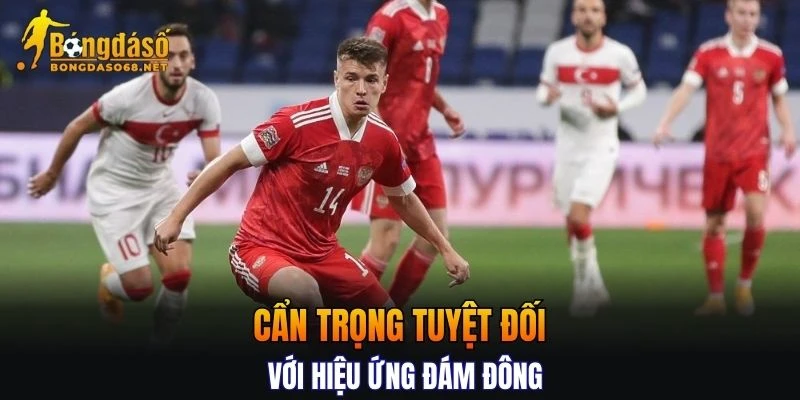 Người chơi cần cẩn trọng tuyệt đối với hiệu ứng đám đông
