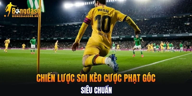 Chiến lược soi kèo cược phạt góc siêu chuẩn từ chuyên gia