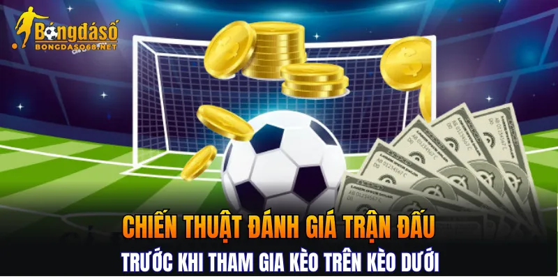 Chiến thuật đánh giá trận đấu trước khi tham gia kèo trên kèo dưới