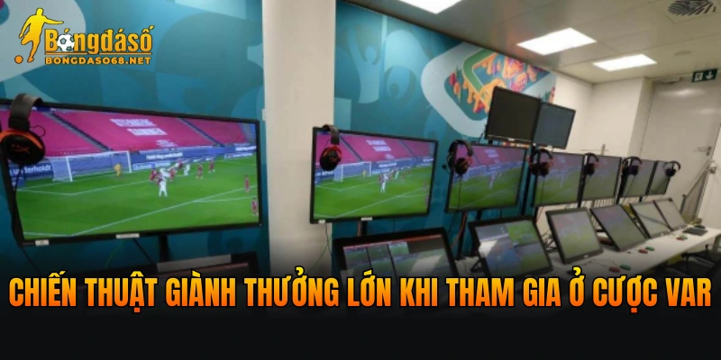 Chiến thuật giành thưởng lớn khi tham gia ở cược VAR