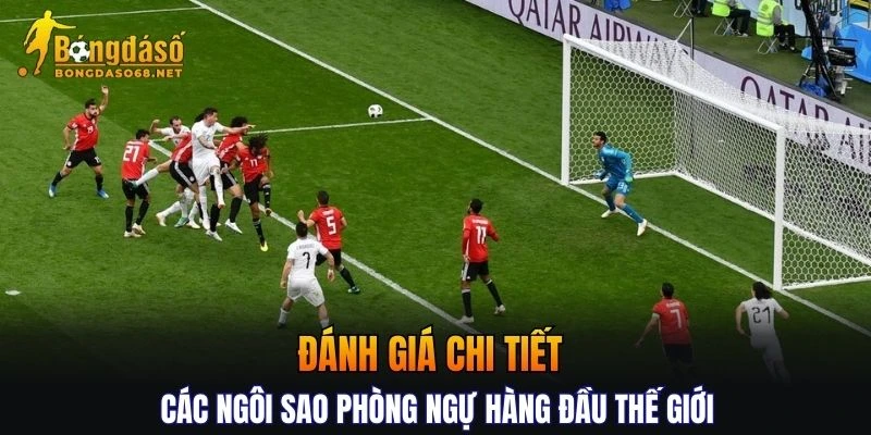 Đánh giá chi tiết các ngôi sao phòng ngự hàng đầu thế giới
