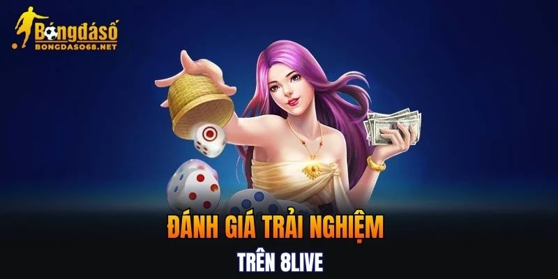 Chi tiết đánh giá trải nghiệm trên 8LIVE