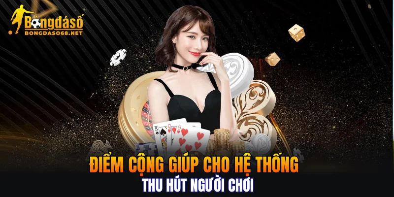 Điểm cộng giúp cho hệ thống thu hút người chơi