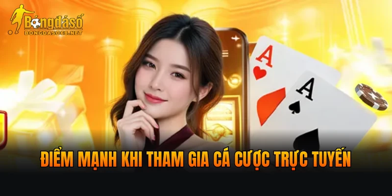 Điểm mạnh khi tham gia cá cược trực tuyến