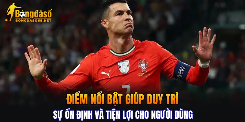 Điểm nổi bật giúp duy trì sự ổn định và tiện lợi cho người dùng