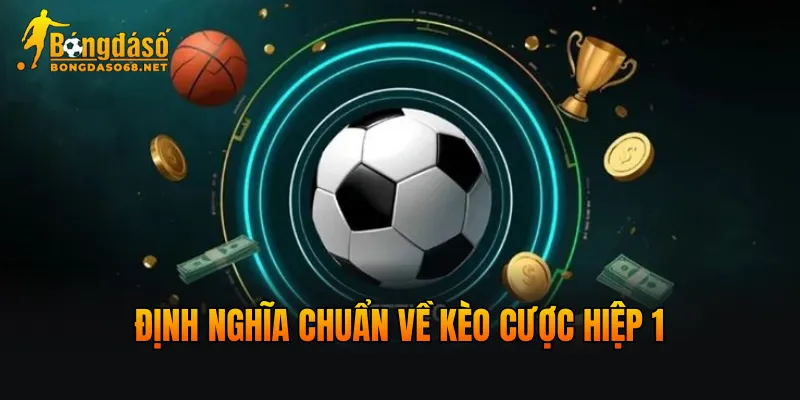 Định nghĩa chuẩn về kèo cược Hiệp 1