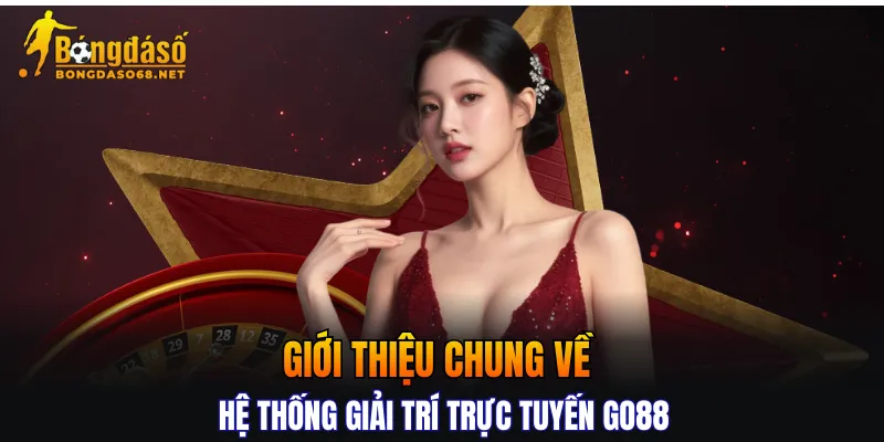 Giới thiệu chung về hệ thống giải trí trực tuyến GO88