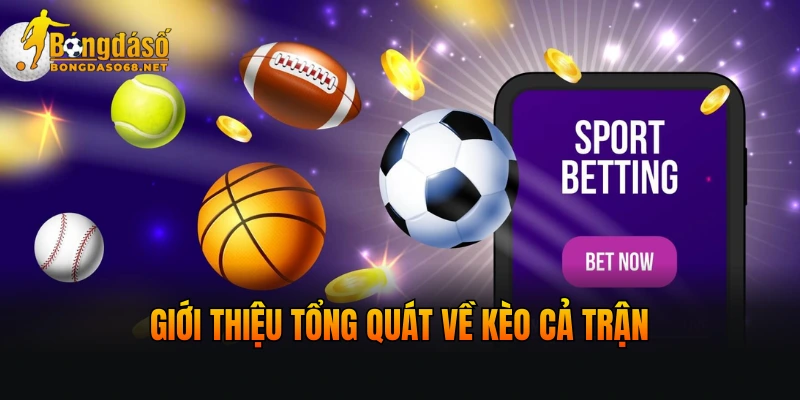 Giới thiệu tổng quát về kèo cả trận