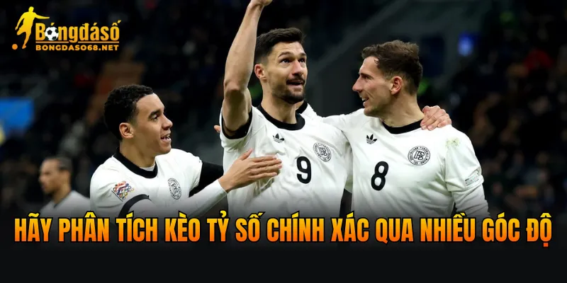 Hãy phân tích kèo tỷ số chính xác qua nhiều góc độ