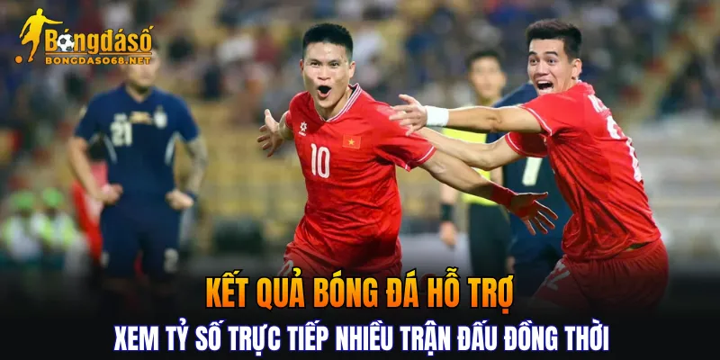 Kết quả bóng đá hỗ trợ xem tỷ số trực tiếp nhiều trận đấu đồng thời