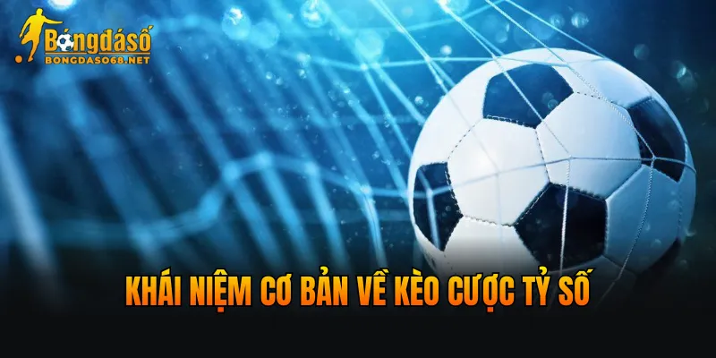 Khái niệm cơ bản về kèo cược Tỷ số