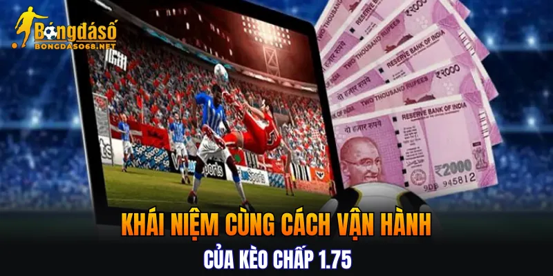 Khái niệm cùng cách vận hành của kèo chấp 1.75