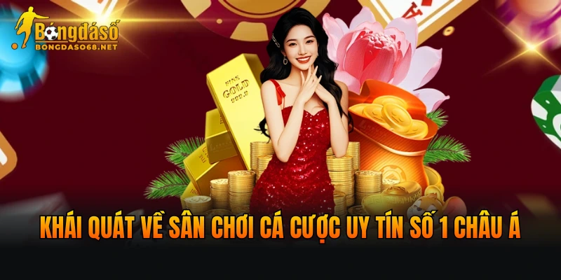 Khái quát về sân chơi cá cược uy tín số 1 châu Á