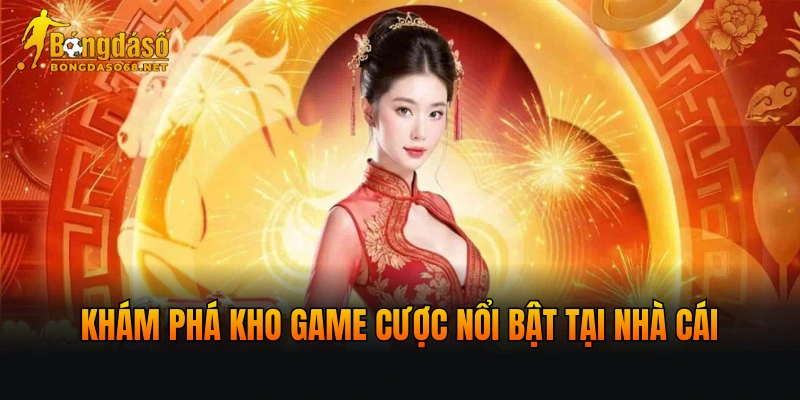 Khám phá kho game cược nổi bật tại nhà cái