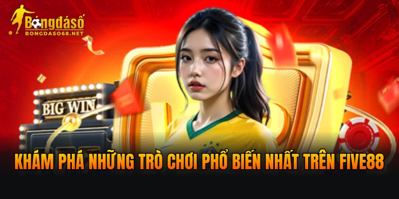 Khám phá những trò chơi phổ biến nhất trên FIVE88