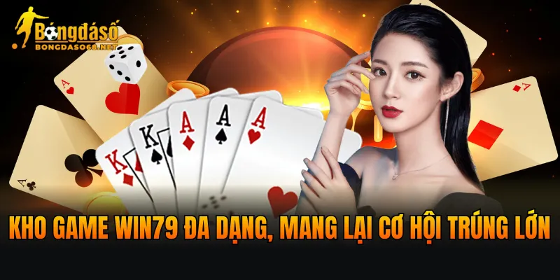 Kho game WIN79 đa dạng, mang lại cơ hội trúng lớn