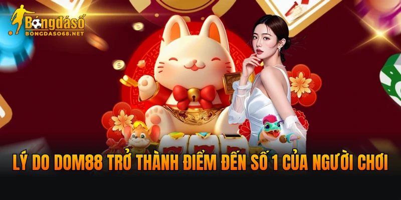 Lý do DOM88 trở thành điểm đến số 1 của người chơi cá cược