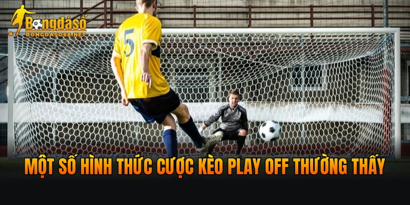 Một số hình thức cược kèo Play Off thường thấy