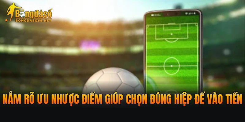 Nắm rõ ưu nhược điểm giúp hội viên chọn đúng hiệp để vào tiền