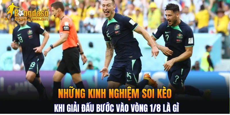 Những kinh nghiệm soi kèo khi giải đấu bước vào vòng 1/8 là gì