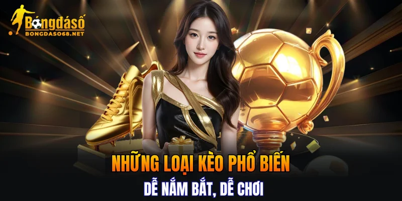 Những loại kèo phổ biến dễ nắm bắt, dễ chơi
