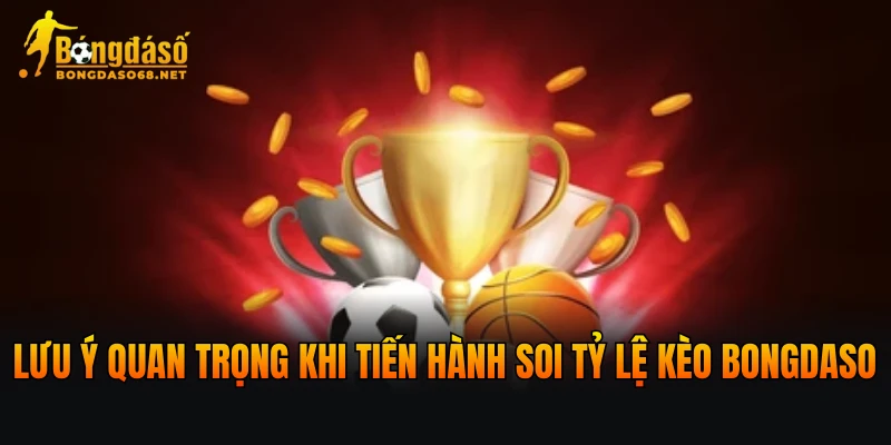 Những lưu ý quan trọng khi tiến hành soi tỷ lệ kèo BONGDASO