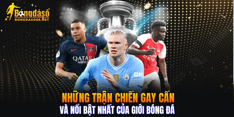 Những trận chiến gay cấn và nổi bật nhất của giới bóng đá