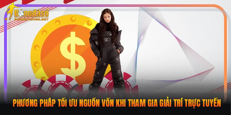 Phương pháp tối ưu nguồn vốn khi tham gia giải trí trực tuyến