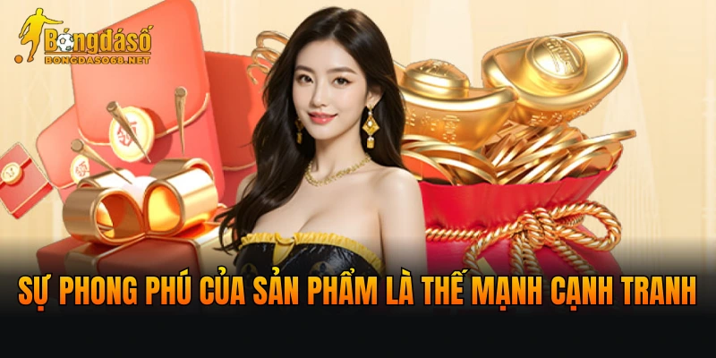 Sự phong phú của sản phẩm là thế mạnh cạnh tranh