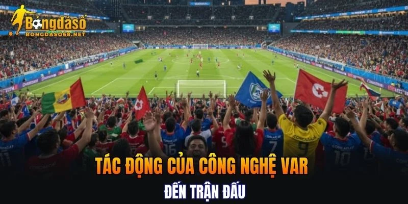 Tác động của công nghệ VAR đến trận đấu lên kèo cược y tế vào sân