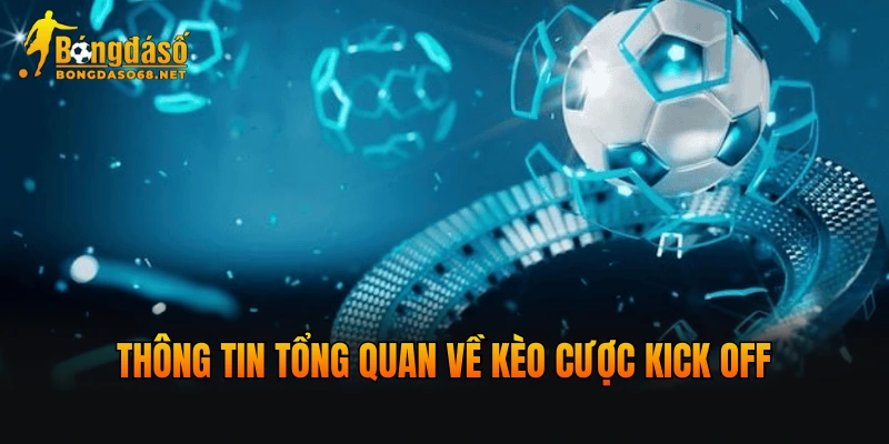 Thông tin tổng quan về kèo cược Kick Off