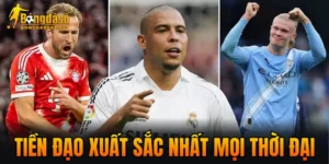 Tiền Đạo Xuất Sắc Nhất Mọi Thời Đại