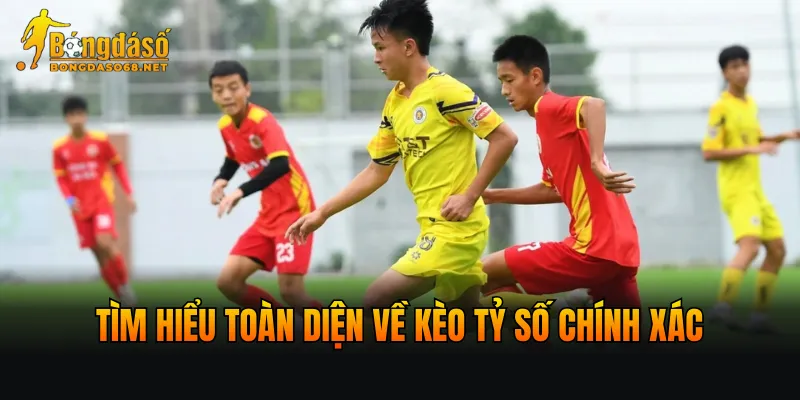Tìm hiểu toàn diện về kèo tỷ số chính xác