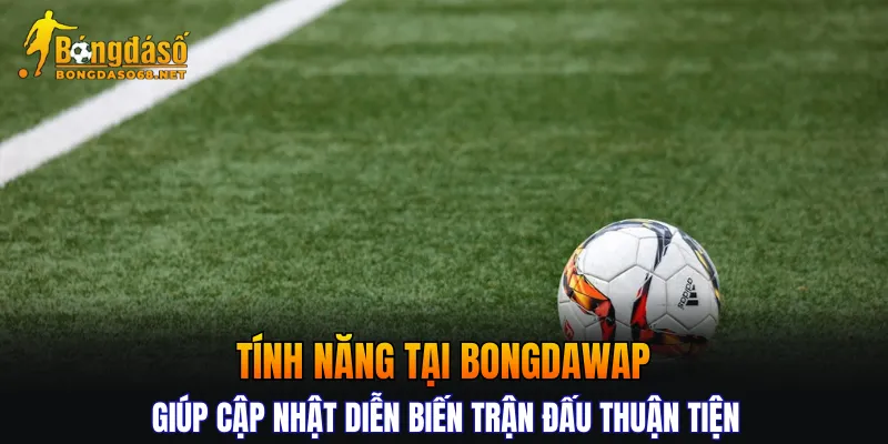 Tính năng tại Bongdawap giúp cập nhật diễn biến trận đấu thuận tiện