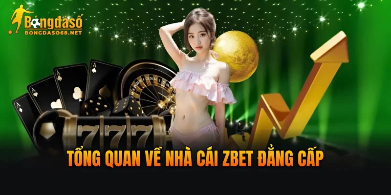 Tổng quan về nhà cái ZBET đẳng cấp