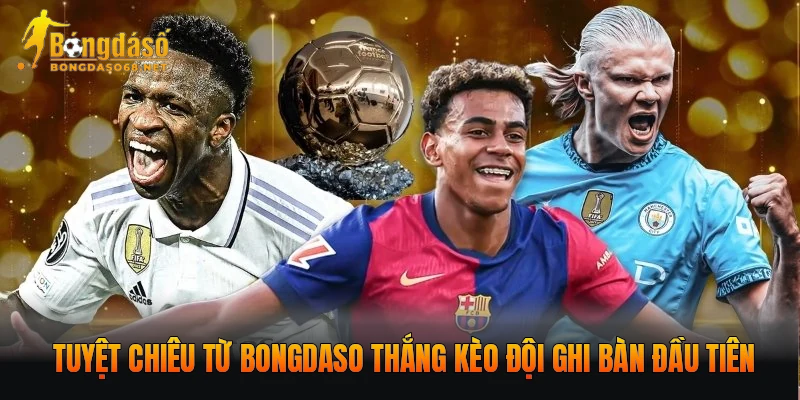 Tuyệt chiêu từ BONGDASO thắng kèo đội ghi bàn đầu tiên