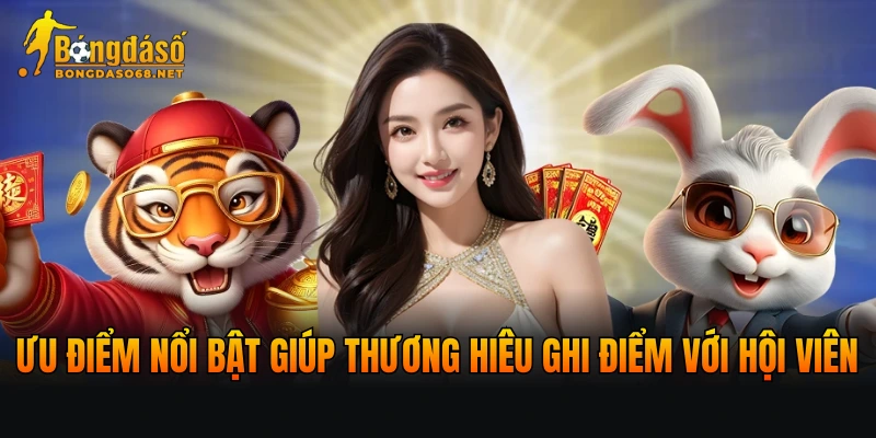 Ưu điểm nổi bật giúp thương hiệu ghi điểm với hội viên