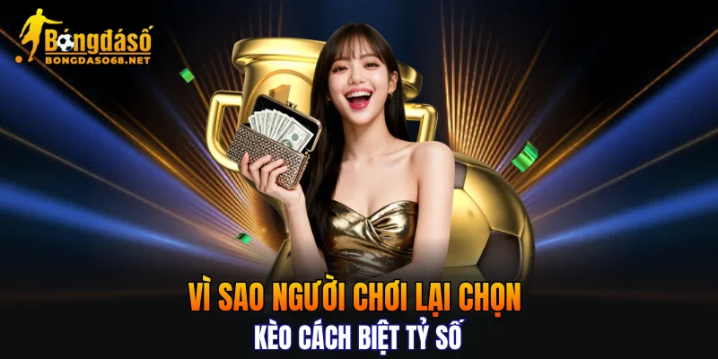 Vì sao người chơi lại chọn kèo cách biệt tỷ số