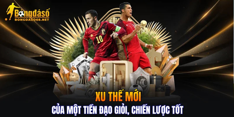 Xu thế mới của một tiền đạo giỏi, chiến lược tốt